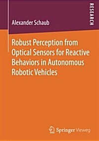 Robust Perception from Optical Sensors for Reactive Behaviors in Autonomous Robotic Vehicles (Paperback)