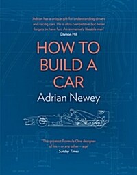 How to Build a Car : The Autobiography of the World’s Greatest Formula 1 Designer (Hardcover)