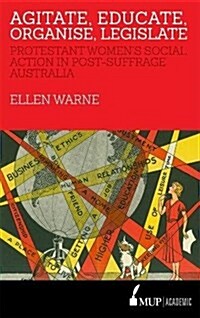 Agitate, Educate, Organise, Legislate: Protestant Womens Social Action in Post-Suffrage Australia (Paperback)