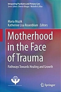 Motherhood in the Face of Trauma: Pathways Towards Healing and Growth (Hardcover, 2018)