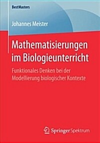 Mathematisierungen Im Biologieunterricht: Funktionales Denken Bei Der Modellierung Biologischer Kontexte (Paperback, 1. Aufl. 2018)