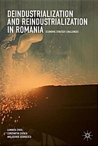 Deindustrialization and Reindustrialization in Romania: Economic Strategy Challenges (Hardcover, 2017)