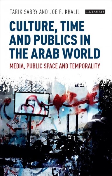 Culture, Time and Publics in the Arab World : Media, Public Space and Temporality (Paperback)