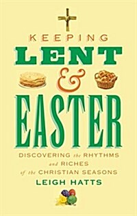 Keeping Lent and Easter : Discovering the Rhythms and Riches of the Christian Seasons (Paperback)