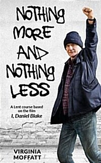 Nothing More and Nothing Less : A Lent Course based on the film I, Daniel Blake (Paperback)