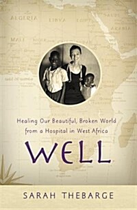 Well: Healing Our Beautiful, Broken World from a Hospital in West Africa (Hardcover)