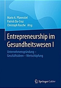 Entrepreneurship Im Gesundheitswesen I: Unternehmensgr?dung - Gesch?tsideen - Wertsch?fung (Hardcover, 1. Aufl. 2018)