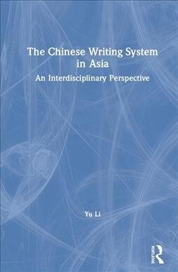 The Chinese Writing System in Asia : An Interdisciplinary Perspective (Hardcover)