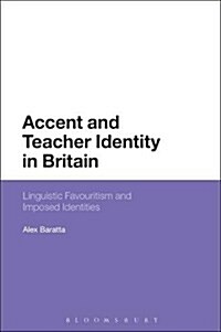 Accent and Teacher Identity in Britain : Linguistic Favouritism and Imposed Identities (Hardcover)