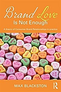 Brand Love is not Enough : A Theory of Consumer Brand Relationships in Practice (Paperback)