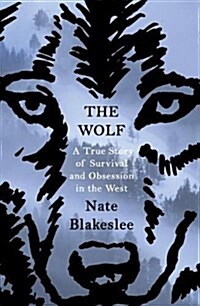 The Wolf : A True Story of Survival and Obsession in the West (Hardcover)