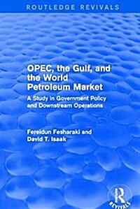 OPEC, the Gulf, and the World Petroleum Market (Routledge Revivals) : A Study in Government Policy and Downstream Operations (Paperback)