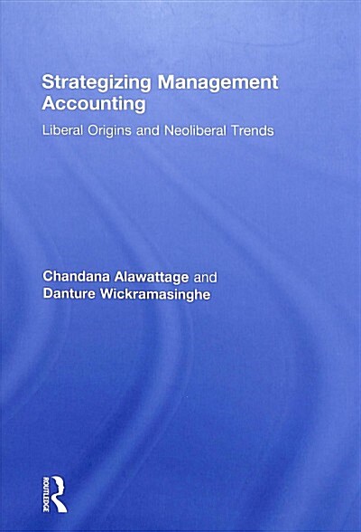 Strategizing Management Accounting : Liberal Origins and Neoliberal Trends (Hardcover)
