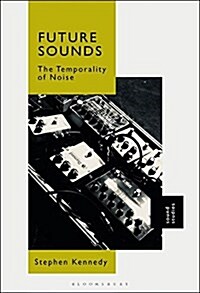 Future Sounds: The Temporality of Noise (Hardcover)