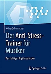 Der Anti-Stress-Trainer F? Musiker: Den Richtigen Rhythmus Finden (Paperback, 1. Aufl. 2017)