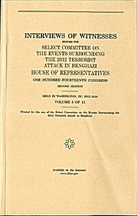 Interviews of Witnesses Before the Select Committee on the Events Surrounding the 2012 Terrorist Attack in Benghazi, Volume 5 (Paperback)
