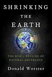 Shrinking the Earth: The Rise and Decline of Natural Abundance (Paperback)