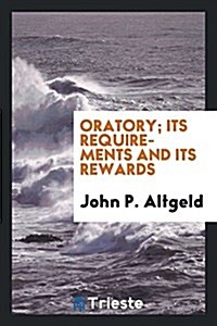 Oratory; Its Requirements and Its Rewards (Paperback)