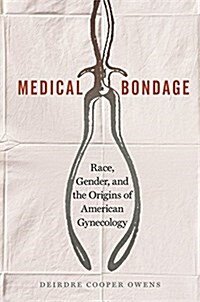 Medical Bondage: Race, Gender, and the Origins of American Gynecology (Hardcover)