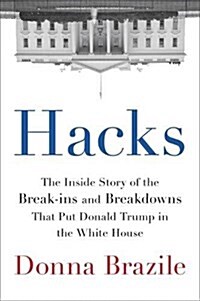 Hacks: The Inside Story of the Break-Ins and Breakdowns That Put Donald Trump in the White House (Hardcover)