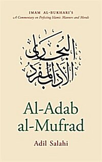 Al-Adab al-Mufrad with Full Commentary : A Perfect Code of Manners and Morality (Hardcover)
