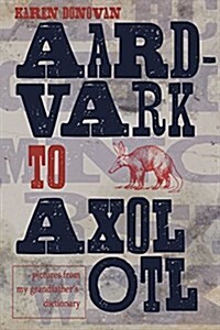 Aard-Vark to Axolotl: Pictures from My Grandfathers Dictionary (Paperback)