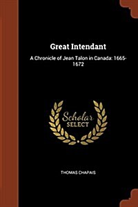 Great Intendant: A Chronicle of Jean Talon in Canada: 1665-1672 (Paperback)