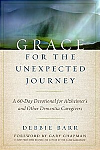 Grace for the Unexpected Journey: A 60-Day Devotional for Alzheimers and Other Dementia Caregivers (Hardcover)