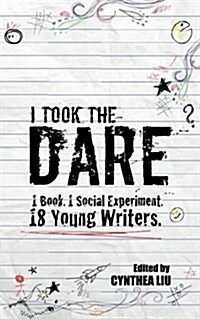 I Took the Dare: 1 Book. 1 Social Experiment. 18 Young Writers (Paperback)