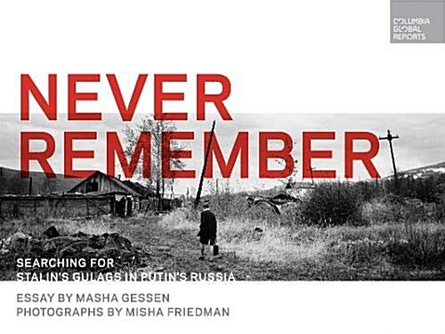 Never Remember: Searching for Stalins Gulags in Putins Russia (Hardcover)