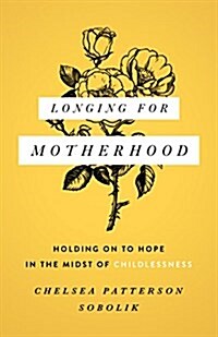 Longing for Motherhood: Holding on to Hope in the Midst of Childlessness (Paperback)