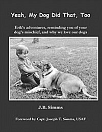 Yeah, My Dog Did That, Too: Eriks Adventures, Reminding You of Your Dogs Mischief, and Why We Love Our Dogs (Paperback)