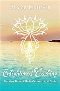 Enlightened Teaching: Elevating Through Maslows Hierarchy of Needs (Paperback)