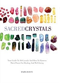 Sacred Crystals: Your Guide to 50 Crystals and How to Harness Their Power for Healing and Well-Being (Hardcover)