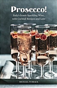 Prosecco!: Italys Iconic Sparkling Wine, with Cocktail Recipes and Lore (Paperback)
