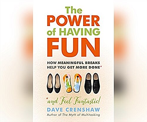 The Power of Having Fun: How Meaningful Breaks Help You Get More Done (MP3 CD)