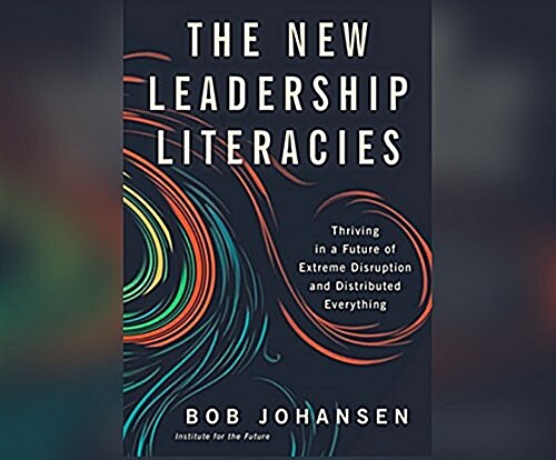 The New Leadership Literacies: Thriving in a Future of Extreme Disruption and Distributed Everything (MP3 CD)