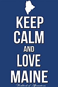 Keep Calm Love Maine Workbook of Affirmations Keep Calm Love Maine Workbook of Affirmations: Bullet Journal, Food Diary, Recipe Notebook, Planner, to (Paperback)