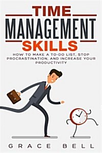 Time Management Skills: How to Make A to-Do List, Stop Procrastination, and Increase Your Productivity (Paperback)