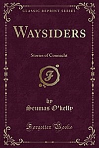 Waysiders: Stories of Connacht (Classic Reprint) (Paperback)