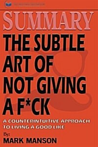 Summary: The Subtle Art of Not Giving A F*Ck: A Counterintuitive Approach to Living a Good Life (Paperback)