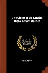 The Closet of Sir Kenelm Digby Knight Opened (Paperback)