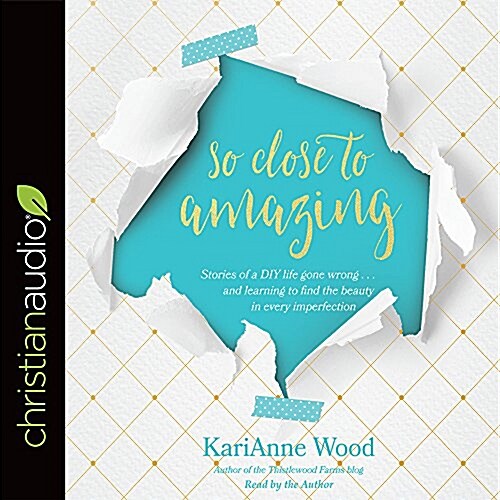 So Close to Amazing: Stories of a DIY Life Gone Wrong . . . and Learning to Find the Beauty in Every Imperfection (Audio CD)