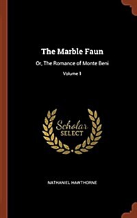 The Marble Faun: Or, the Romance of Monte Beni; Volume 1 (Hardcover)