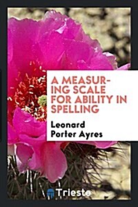 A Measuring Scale for Ability in Spelling (Paperback)