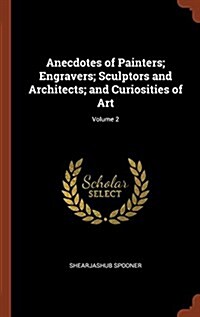 Anecdotes of Painters; Engravers; Sculptors and Architects; And Curiosities of Art; Volume 2 (Hardcover)