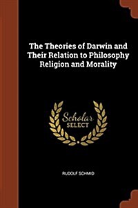 The Theories of Darwin and Their Relation to Philosophy Religion and Morality (Paperback)