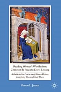 Reading Womens Worlds from Christine De Pizan to Doris Lessing : A Guide to Six Centuries of Women Writers Imagining Rooms of Their Own (Hardcover)