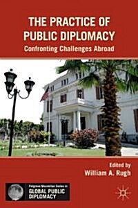 The Practice of Public Diplomacy : Confronting Challenges Abroad (Hardcover)