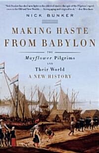 Making Haste from Babylon: The Mayflower Pilgrims and Their World: A New History (Paperback)